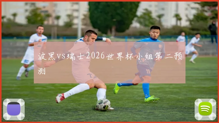 波黑vs瑞士2026世界杯小组第二预测