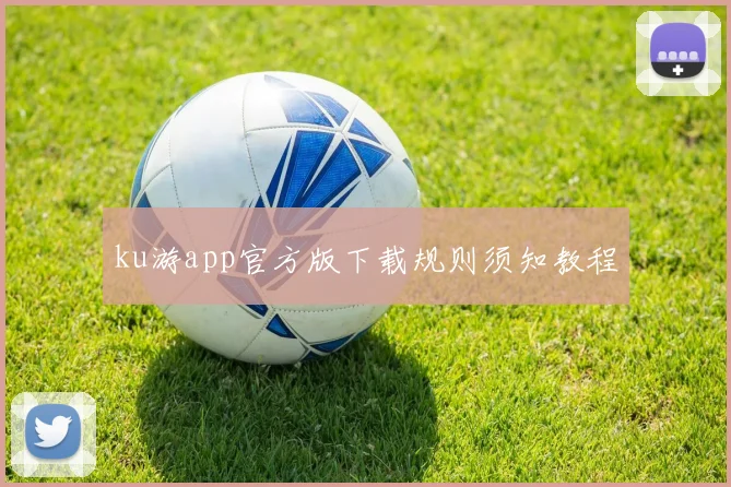 ku游app官方版下载规则须知教程