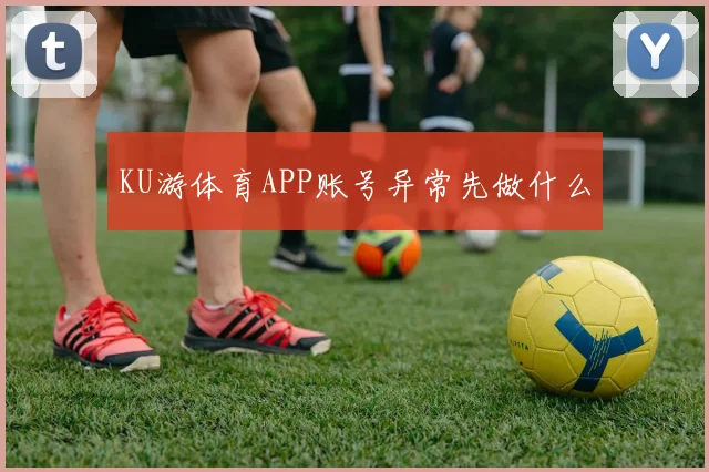 KU游体育APP账号异常先做什么