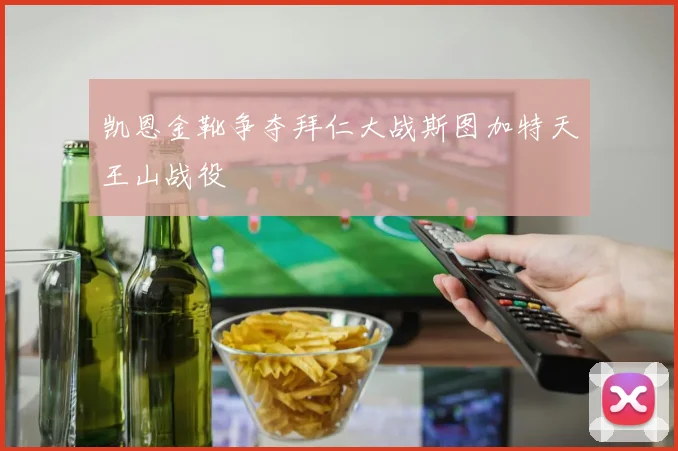 凯恩金靴争夺拜仁大战斯图加特天王山战役