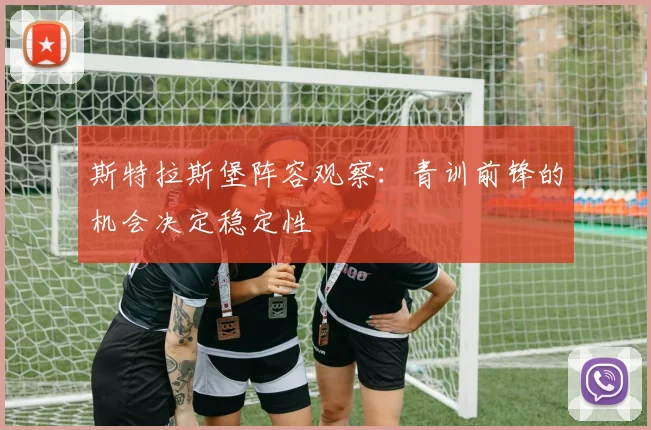 斯特拉斯堡阵容观察：青训前锋的机会决定稳定性