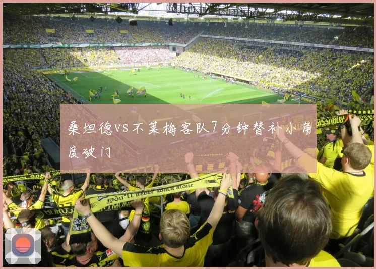 桑坦德vs不莱梅客队7分钟替补小角度破门