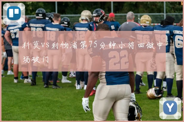 科莫vs利物浦第75分钟小将回做中场破门